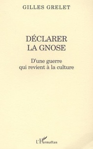 Gilles Grelet - DÉCLARER LA GNOSE - D'une guerre qui revient à la culture.