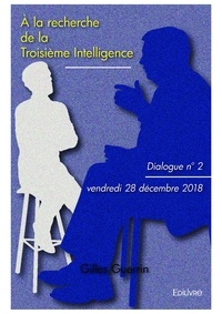 Gilles Guerrin - À la recherche de la troisième intelligence 2 : à la recherche de la troisième intelligence - dialogue n°2 - - Vendredi 28 décembre 2018.