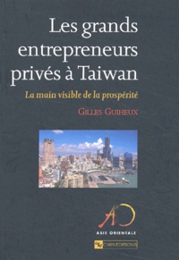 Gilles Guiheux - Les Grands Entrepreneurs Prives A Taiwan. La Main Visible De La Prosperite.