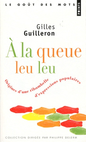 Gilles Guilleron - A la queue leu leu - Origine d'une ribambelle d'expressions populaires.
