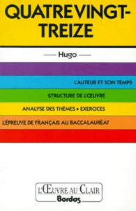 Quatre Vingt-Treize. L'Auteur Et Son Temps, Structure De L'Oeuvre, Analyse Des Themes, Exercices, L'Epreuve De Francais Au Baccalaureat