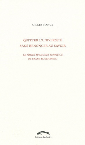 Gilles Hanus - Quitter l'université sans renoncer au savoir - Le Freies Jüdisches Lehrhaus de Franz Rosenzweig.