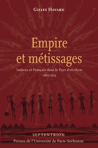 Gilles Havard - Empire et métissages - Indiens et Français dans le Pays d'en Haut, 1660-1715.