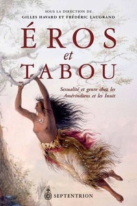 Gilles Havard et Frédéric Laugrand - Eros et tabou - Sexualité et genre chez les Amérindiens et les Inuit.