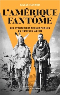 Texbook télécharger L'Amérique fantôme  - Les aventuriers francophones du Nouveau Monde (French Edition) 9782081496460 