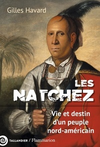 Gilles Havard - Les Natchez - Une histoire coloniale de la violence.