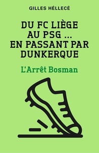 Livres à télécharger en format pdf Du FC Liège au PSG ... en passant par Dunkerque  - L'Arrêt Bosman par Gilles Héllecé 9791026247968