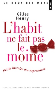 Gilles Henry - L'habit ne fait pas le moine - Petite histoire des expressions.