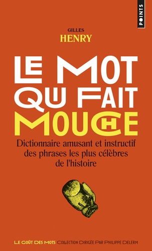 Le Mot Qui Fait Mouche Dictionnaire Amusant Et Instructif Des Phrases Les Plus Célèbres De Lhistoire Poche - 