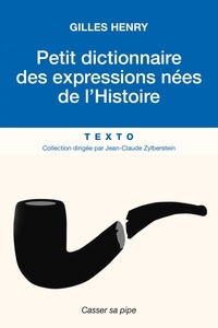 Gilles Henry - Petit dictionnaire des expressions nées de l'Histoire.