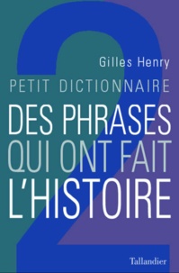 Gilles Henry - Petit dictionnaire des phrases qui ont fait l'histoire.