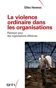 Gilles Herreros - La violence ordinaire dans les organisations - Plaidoyer pour des organisations réflexives.