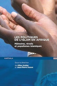 Gilles Holder et Jean-Pierre Dozon - Les politiques de l'islam en Afrique - Mémoires, réveils et populismes islamiques.