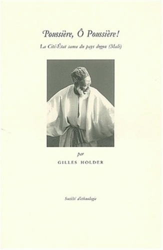 Gilles Holder - Poussiere, O Poussiere ! La Cite-Etat Sama Du Pays Dogon (Mali).