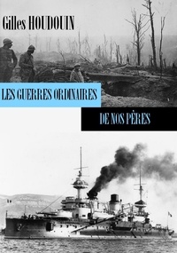 Gilles Houdouin - Les guerres ordinaires de nos pères.