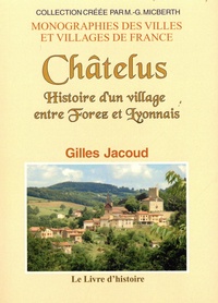 Gilles Jacoud - Châtelus - Histoire d'un village entre Forez et Lyonnais.