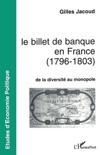 Gilles Jacoud - Le billet de banque en France, 1796-1803 - De la diversité au monopole.