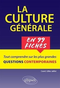 Gilles Jaillot - La culture générale en 99 fiches - Tout comprendre sur les plus grandes questions contemporaines.