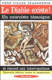 Gilles Jeanguenin - Le Diable existe ! - Un exorciste témoigne et répond aux interrogations.
