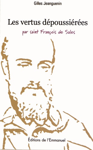 Gilles Jeanguenin - Les vertus dépoussiérées par saint François de Sales.