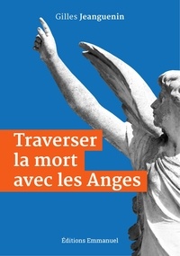 Gilles Jeanguenin - Traverser la mort avec les anges.