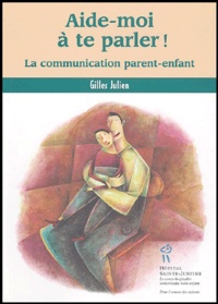 Gilles Julien - Aide-moi à te parler ! - La communication parent-enfant.