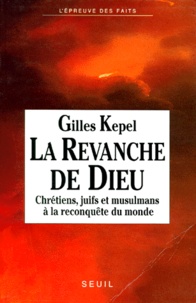 Gilles Kepel - LA REVANCHE DE DIEU. - Chrétiens, juifs et musulmans à la reconquête du monde.