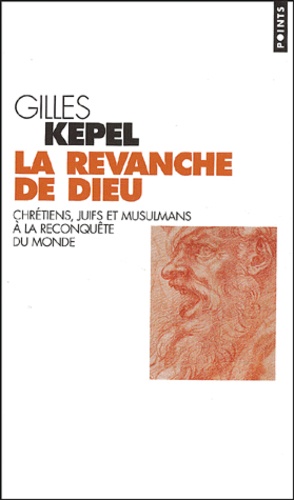Gilles Kepel - La revanche de Dieu - Chrétiens, juifs et musulmans à la reconquête du monde.