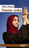 Gilles Kepel - Passion arabe - Journal, 2011-2013, suivi de Passion en Kabylie et de Paysage avant la bataille.