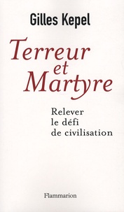 Gilles Kepel - Terreur et martyre - Relever le défi de civilisation.