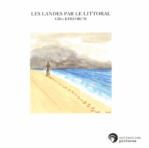 Gilles Kerlorc'h - Les landes par le littoral - Carnet d'un butineur de grèves.