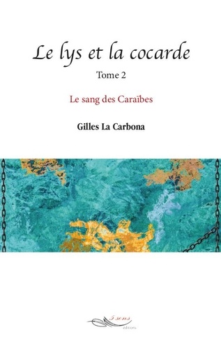 Gilles La Carbona - Le lys et la cocarde - Tome 2, Le sang des Caraïbes.