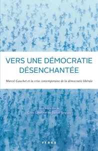Gilles Labelle et Daniel Tanguay - Vers une démocratie désenchantée ? - Marcel Gauchet et la crise contemporaine de la démocratie libérale.