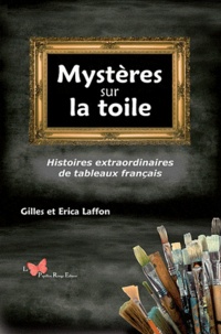 Gilles Laffon et Erica Laffon - Mystères sur la toile - Histoires extraordinaires de tableaux français.