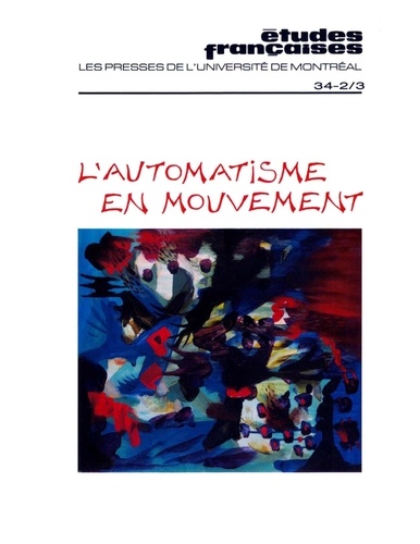 Gilles Lapointe et Ginette Michaud - Études françaises. Volume 34, numéros 2-3, automne-hiver 1998 - L'automatisme en mouvement.