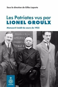 Les patriotes vus par lionel groulx. manuscrit inedit du cours de