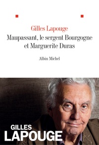 Gilles Lapouge - Maupassant, le Sergent Bourgogne et Marguerite Duras.