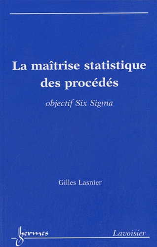 La maîtrise statistique des procédés. Objectif Six Sigma