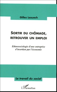Gilles Lazuech - Sortir du chômage, retrouver un emploi - Ethnosociologie d'une entreprise d'insertion par l'économie.