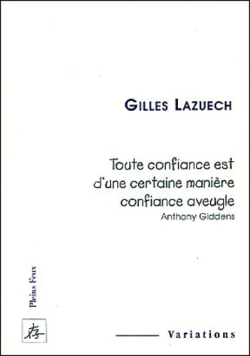 Gilles Lazuech - Toute Confiance Est D'Une Certaine Maniere Confiance Aveugle. Anthony Giddens.