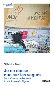 Gilles Le Baud - Je ne danse que sur les vagues - De la Course de l'Aurore à la Solitaire du Figaro.