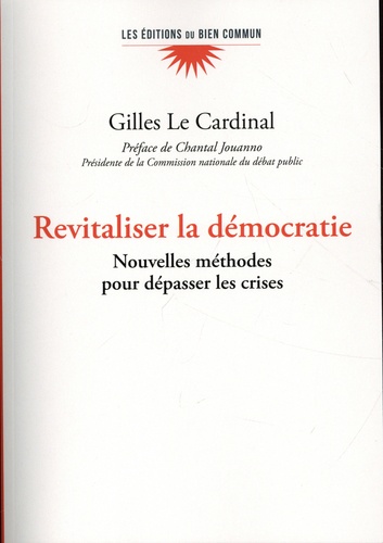 Gilles Le Cardinal - Revitaliser la démocratie - Nouvelles méthodes pour dépasser les crises.