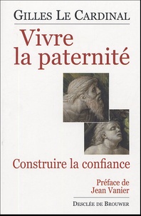 Gilles Le Cardinal - Vivre la paternité - Construire la confiance.