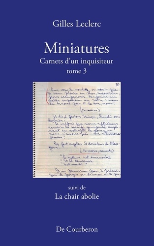 Gilles Leclerc - Miniatures. Carnets d'un inquisiteur. Tome 3. Suivi de La chair abolie.