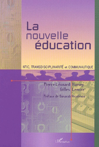 Gilles Lemire et Pierre-Léonard Harvey - La Nouvelle Education. Ntic, Transdisciplinarite Et Communautique.