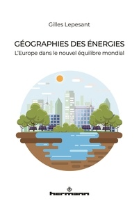 Gilles Lepesant - Géographies des énergies - L'Europe dans le nouvel équilibre mondial.