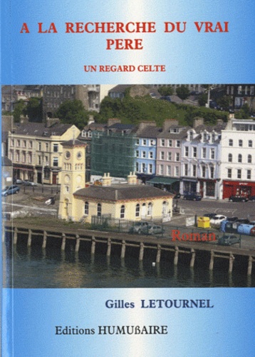 Gilles Letournel - A la recherche du vrai père - Un regard celte.