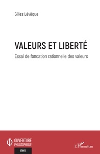 Gilles Lévêque - Valeurs et liberté - Essai de fondation rationnelle des valeurs.