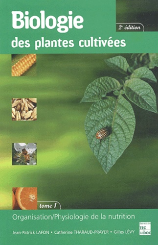 Gilles Lévy et Jean-Patrick Lafon - Biologie Des Plantes Cultivees. Tome 1, Organisation, Physiologie De La Nutrition, 2eme Edition.