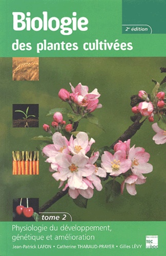 Gilles Lévy et Jean-Patrick Lafon - Biologie Des Plantes Cultivees. Tome 2, Physiologie Du Developpement, Genetique Et Amelioration, 2eme Edition.